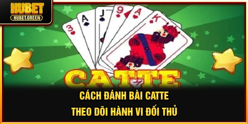 Cách đánh bài Catte theo dõi hành vi đối thủ