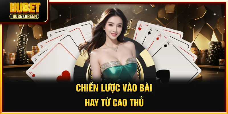 Chiến lược vào bài hay từ cao thủ