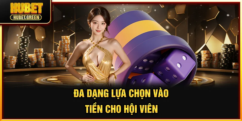 Đa dạng lựa chọn vào tiền cho hội viên