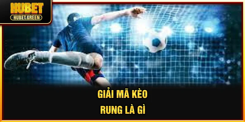 Giải mã kèo rung là gì