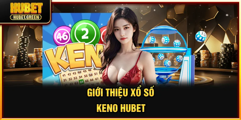 Giới thiệu xổ số Keno HUBET