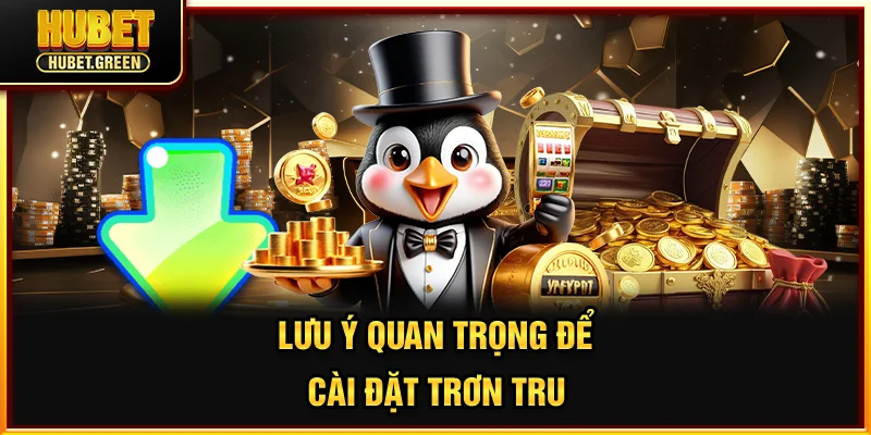 Lưu ý quan trọng để cài đặt trơn tru